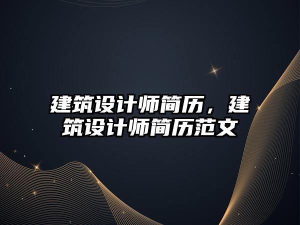 建筑設(shè)計(jì)師簡(jiǎn)歷，建筑設(shè)計(jì)師簡(jiǎn)歷范文