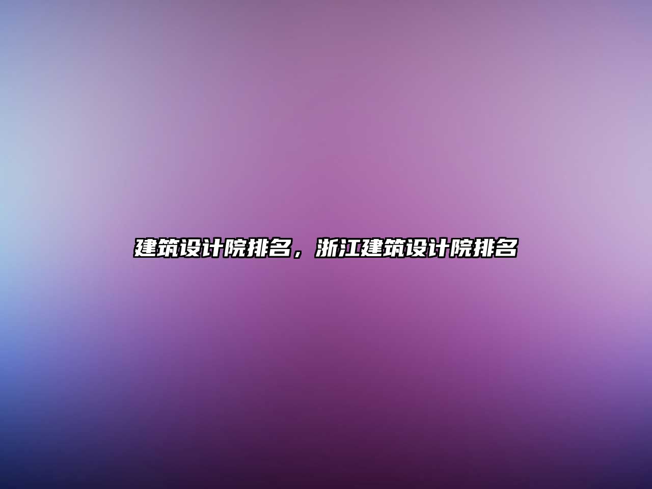 建筑設(shè)計(jì)院排名，浙江建筑設(shè)計(jì)院排名