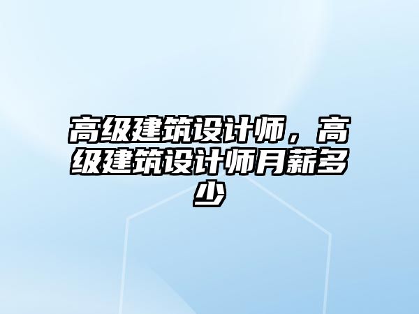 高級建筑設計師，高級建筑設計師月薪多少