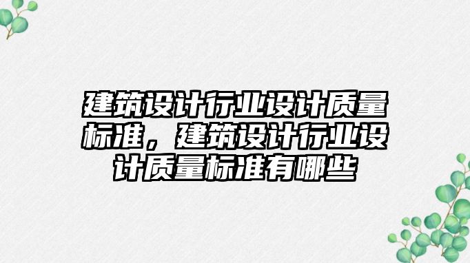 建筑設(shè)計行業(yè)設(shè)計質(zhì)量標(biāo)準(zhǔn)，建筑設(shè)計行業(yè)設(shè)計質(zhì)量標(biāo)準(zhǔn)有哪些