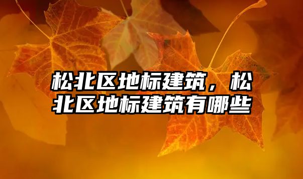 松北區(qū)地標(biāo)建筑，松北區(qū)地標(biāo)建筑有哪些