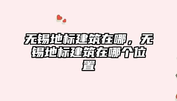 無錫地標(biāo)建筑在哪，無錫地標(biāo)建筑在哪個位置