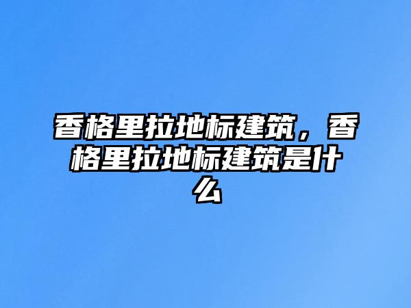 香格里拉地標(biāo)建筑，香格里拉地標(biāo)建筑是什么