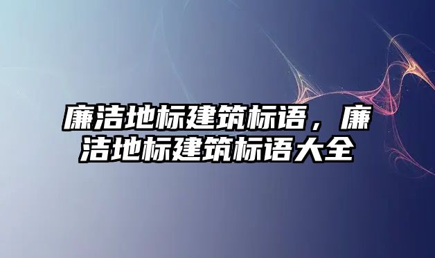 廉潔地標(biāo)建筑標(biāo)語，廉潔地標(biāo)建筑標(biāo)語大全