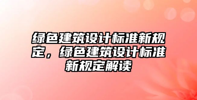 綠色建筑設計標準新規(guī)定，綠色建筑設計標準新規(guī)定解讀