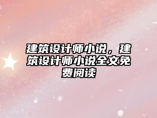 建筑設(shè)計師小說，建筑設(shè)計師小說全文免費閱讀