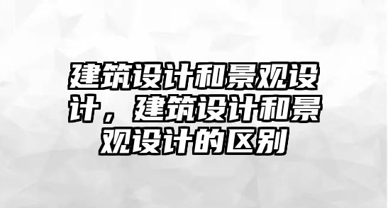 建筑設(shè)計(jì)和景觀設(shè)計(jì)，建筑設(shè)計(jì)和景觀設(shè)計(jì)的區(qū)別