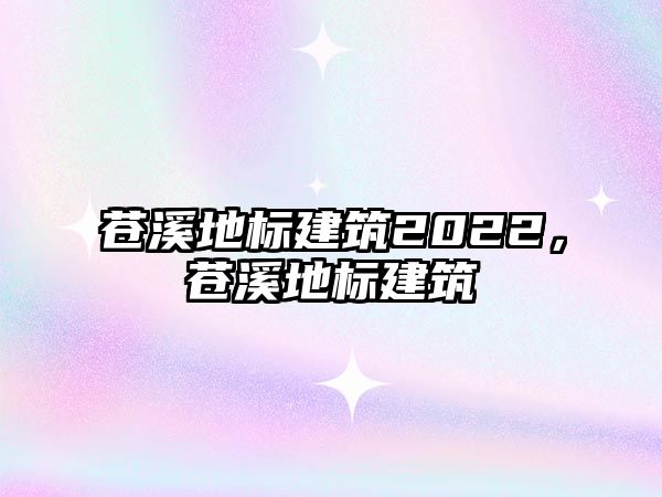 蒼溪地標(biāo)建筑2022，蒼溪地標(biāo)建筑