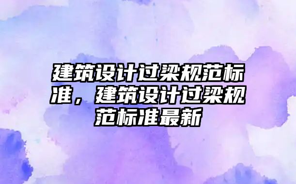 建筑設(shè)計過梁規(guī)范標(biāo)準(zhǔn)，建筑設(shè)計過梁規(guī)范標(biāo)準(zhǔn)最新