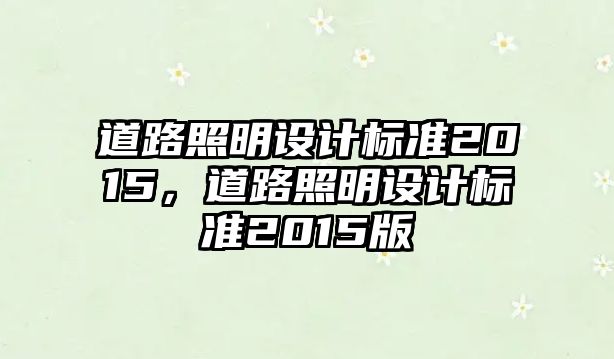 道路照明設(shè)計(jì)標(biāo)準(zhǔn)2015，道路照明設(shè)計(jì)標(biāo)準(zhǔn)2015版
