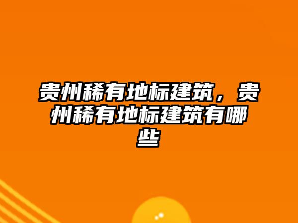 貴州稀有地標(biāo)建筑，貴州稀有地標(biāo)建筑有哪些