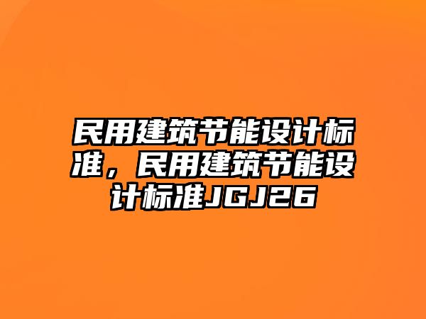 民用建筑節(jié)能設(shè)計標(biāo)準(zhǔn)，民用建筑節(jié)能設(shè)計標(biāo)準(zhǔn)JGJ26