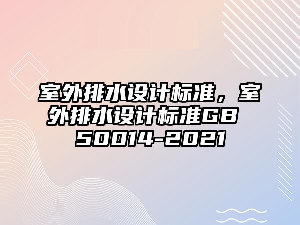 室外排水設計標準，室外排水設計標準GB 50014-2021