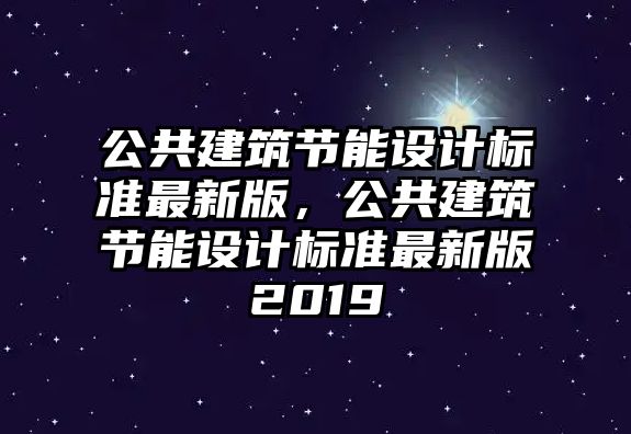 公共建筑節(jié)能設(shè)計(jì)標(biāo)準(zhǔn)最新版，公共建筑節(jié)能設(shè)計(jì)標(biāo)準(zhǔn)最新版2019