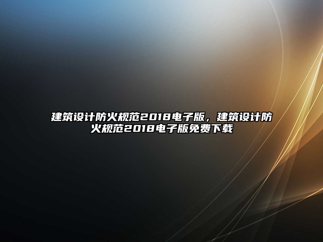 建筑設(shè)計(jì)防火規(guī)范2018電子版，建筑設(shè)計(jì)防火規(guī)范2018電子版免費(fèi)下載