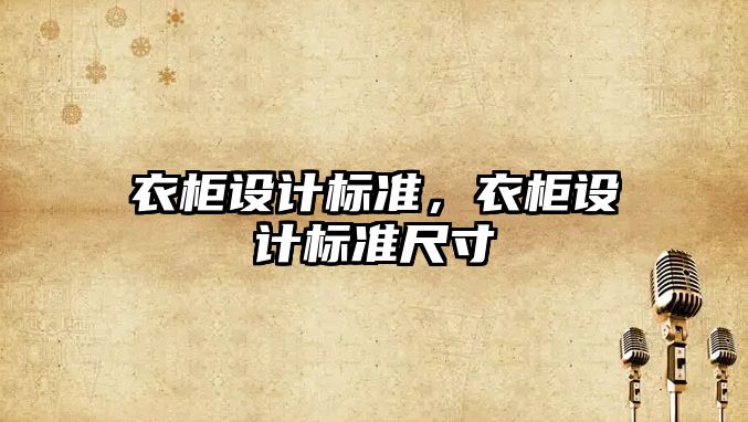 衣柜設(shè)計(jì)標(biāo)準(zhǔn)，衣柜設(shè)計(jì)標(biāo)準(zhǔn)尺寸