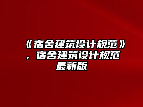 《宿舍建筑設(shè)計規(guī)范》，宿舍建筑設(shè)計規(guī)范最新版