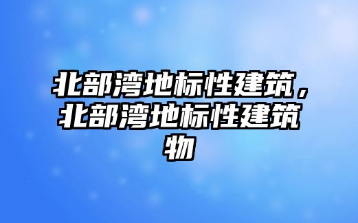 北部灣地標(biāo)性建筑，北部灣地標(biāo)性建筑物