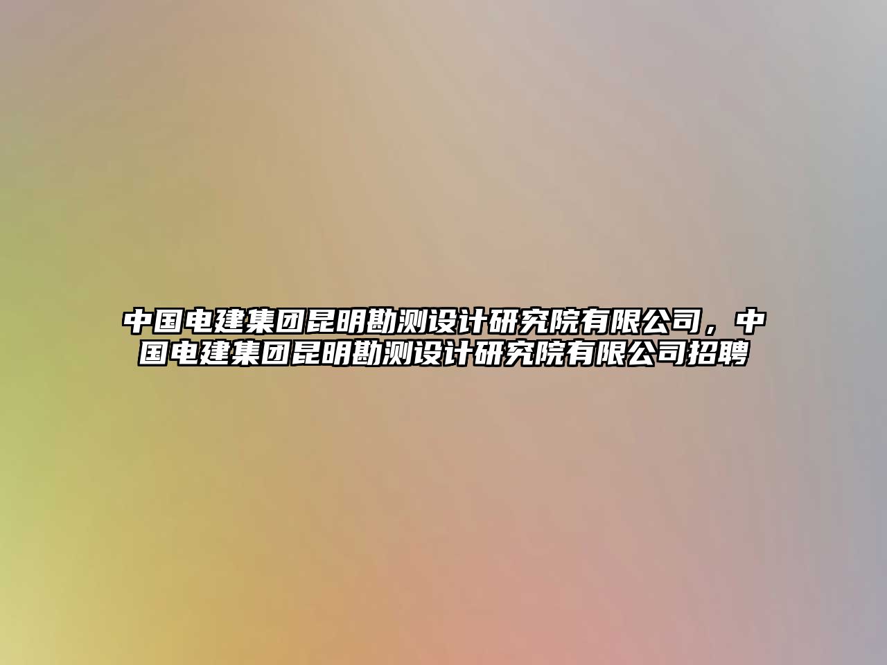 中國電建集團昆明勘測設(shè)計研究院有限公司，中國電建集團昆明勘測設(shè)計研究院有限公司招聘