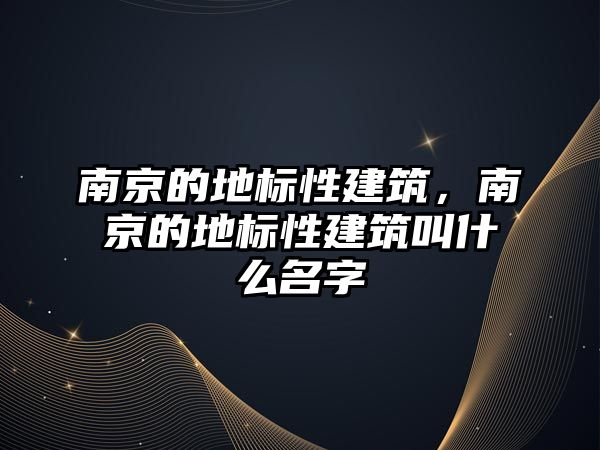 南京的地標性建筑，南京的地標性建筑叫什么名字