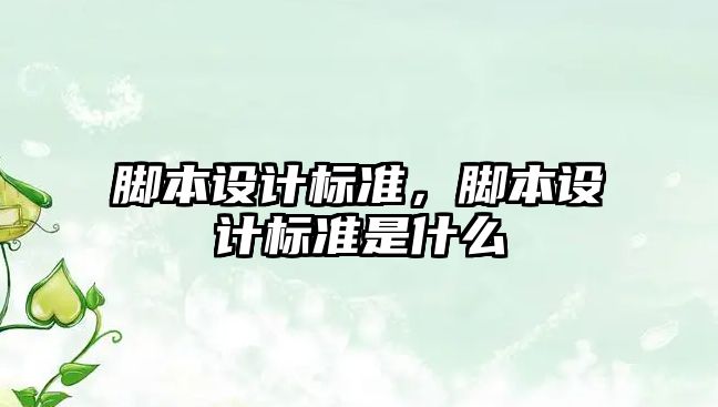 腳本設(shè)計(jì)標(biāo)準(zhǔn)，腳本設(shè)計(jì)標(biāo)準(zhǔn)是什么
