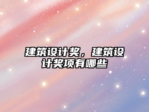 建筑設(shè)計(jì)獎，建筑設(shè)計(jì)獎項(xiàng)有哪些