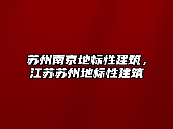 蘇州南京地標(biāo)性建筑，江蘇蘇州地標(biāo)性建筑
