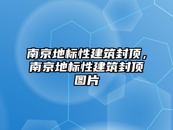 南京地標(biāo)性建筑封頂，南京地標(biāo)性建筑封頂圖片