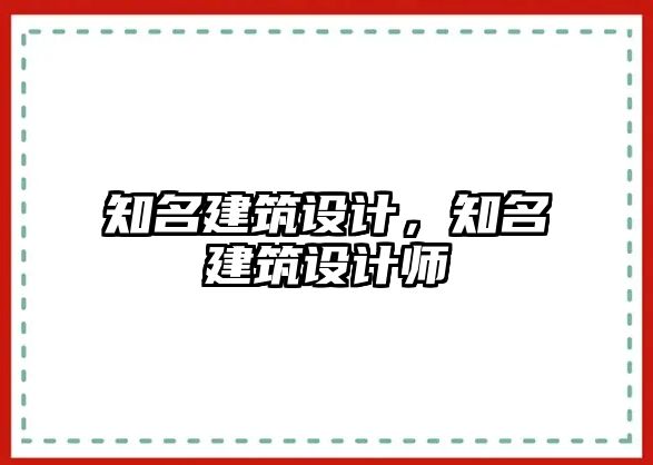 知名建筑設(shè)計(jì)，知名建筑設(shè)計(jì)師