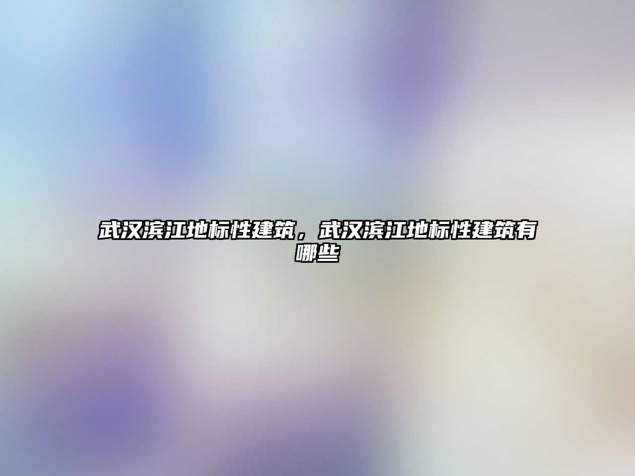 武漢濱江地標(biāo)性建筑，武漢濱江地標(biāo)性建筑有哪些