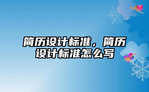 簡(jiǎn)歷設(shè)計(jì)標(biāo)準(zhǔn)，簡(jiǎn)歷設(shè)計(jì)標(biāo)準(zhǔn)怎么寫