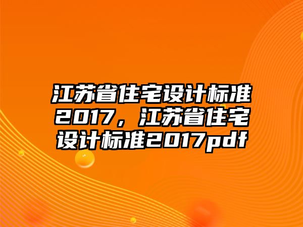 江蘇省住宅設(shè)計(jì)標(biāo)準(zhǔn)2017，江蘇省住宅設(shè)計(jì)標(biāo)準(zhǔn)2017pdf