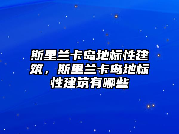 斯里蘭卡島地標(biāo)性建筑，斯里蘭卡島地標(biāo)性建筑有哪些