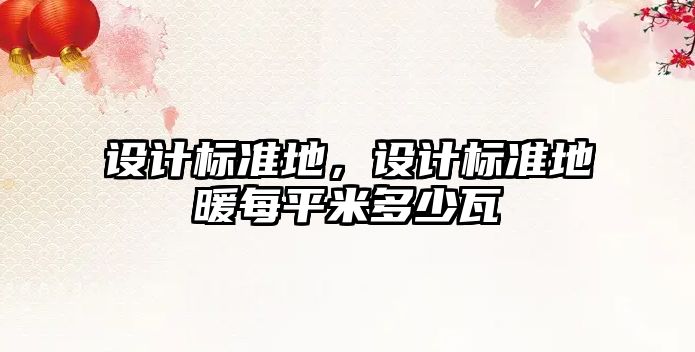 設(shè)計標(biāo)準(zhǔn)地，設(shè)計標(biāo)準(zhǔn)地暖每平米多少瓦