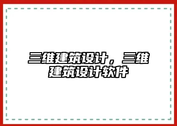 三維建筑設(shè)計(jì)，三維建筑設(shè)計(jì)軟件