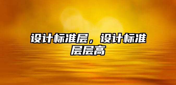 設(shè)計(jì)標(biāo)準(zhǔn)層，設(shè)計(jì)標(biāo)準(zhǔn)層層高