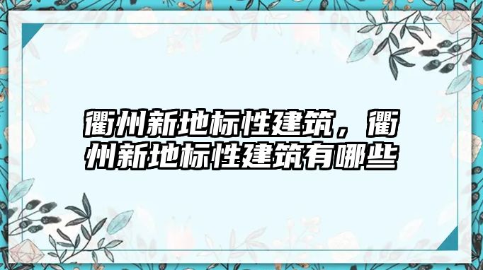 衢州新地標(biāo)性建筑，衢州新地標(biāo)性建筑有哪些