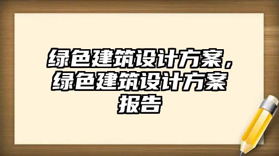 綠色建筑設(shè)計(jì)方案，綠色建筑設(shè)計(jì)方案報(bào)告