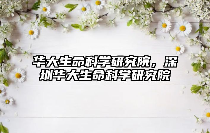 華大生命科學(xué)研究院，深圳華大生命科學(xué)研究院