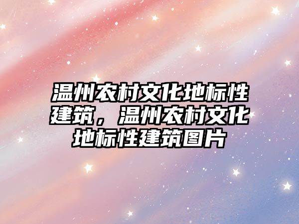 溫州農(nóng)村文化地標性建筑，溫州農(nóng)村文化地標性建筑圖片