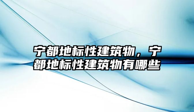 寧都地標性建筑物，寧都地標性建筑物有哪些