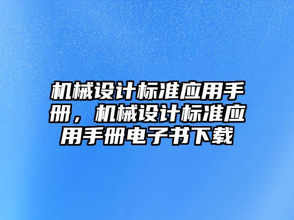 機械設(shè)計標準應(yīng)用手冊，機械設(shè)計標準應(yīng)用手冊電子書下載