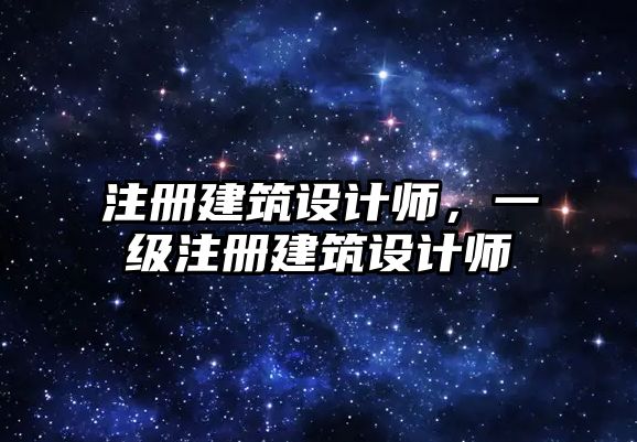 注冊(cè)建筑設(shè)計(jì)師，一級(jí)注冊(cè)建筑設(shè)計(jì)師