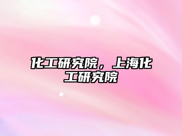 化工研究院，上?；ぱ芯吭? class=