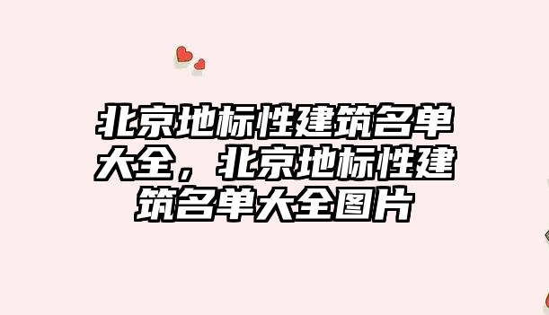 北京地標(biāo)性建筑名單大全，北京地標(biāo)性建筑名單大全圖片