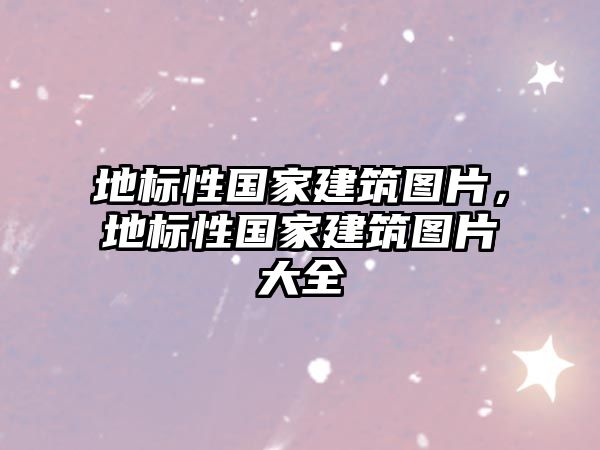 地標(biāo)性國(guó)家建筑圖片，地標(biāo)性國(guó)家建筑圖片大全